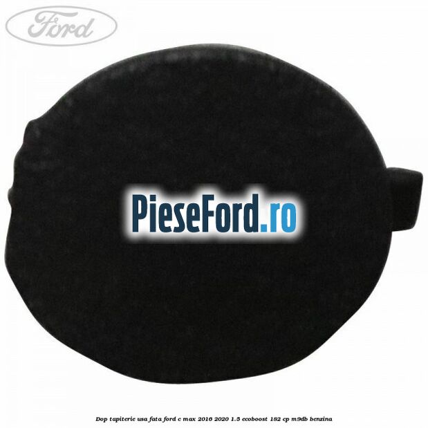 Dop tapiterie usa fata Ford C-Max 2016-2020 1.5 EcoBoost 182 cp Dop tapiterie usa fata Ford C-Max 2016-2020 1.5 EcoBoost 182 cp M9DB benzina