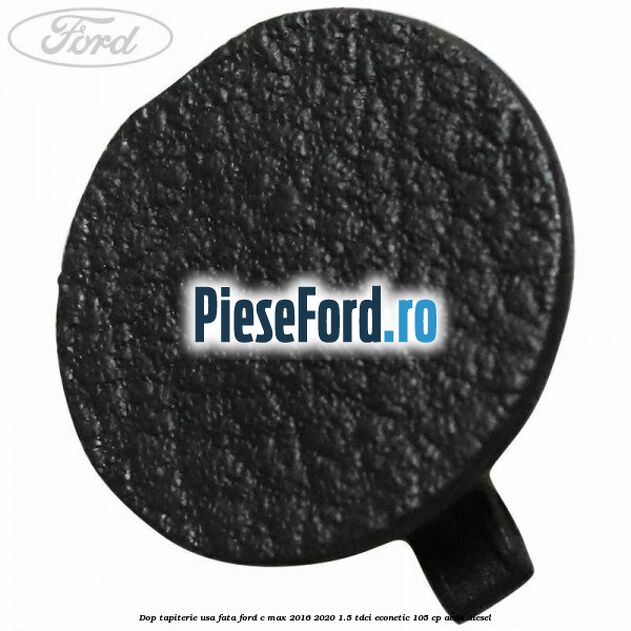 Dop tapiterie usa fata Ford C-Max 2016-2020 1.5 TDCi ECOnetic 105 cp AEDA diesel