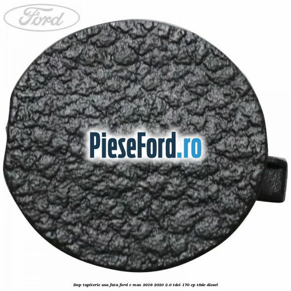 Dop tapiterie usa fata Ford C-Max 2016-2020 2.0 TDCi 170 cp T8DE diesel