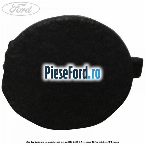 Dop tapiterie usa fata Ford Grand C-Max 2016-2020 1.5 EcoBoost 150 cp M8DB, M8DF benzina