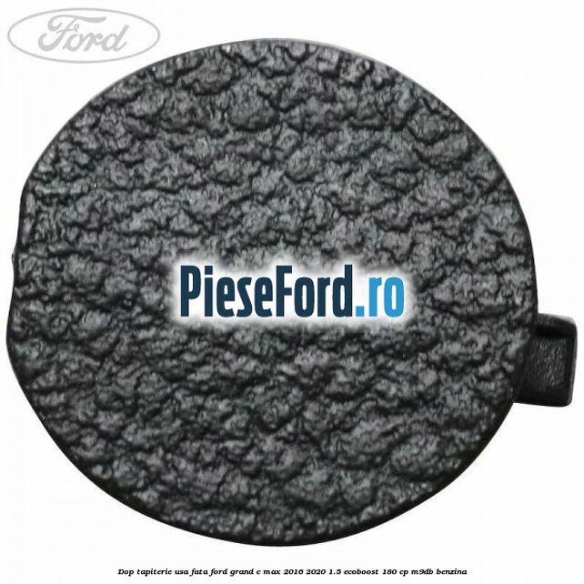 Dop tapiterie usa fata Ford Grand C-Max 2016-2020 1.5 EcoBoost 180 cp M9DB benzina