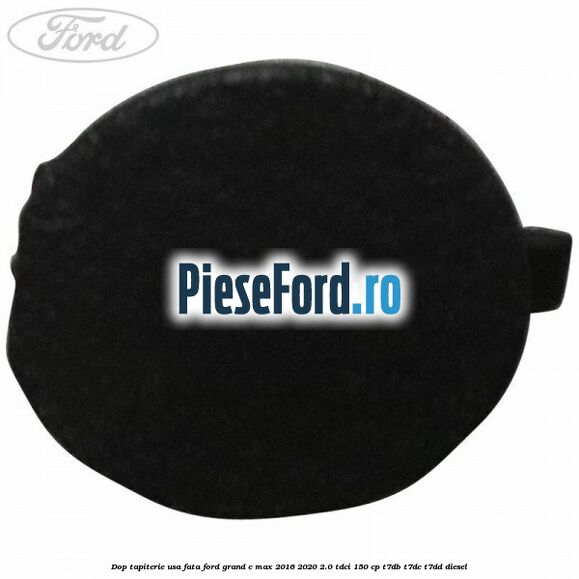 Dop tapiterie usa fata Ford Grand C-Max 2016-2020 2.0 TDCi 150 cp Dop tapiterie usa fata Ford Grand C-Max 2016-2020 2.0 TDCi 150 cp T7DB, T7DC, T7DD diesel