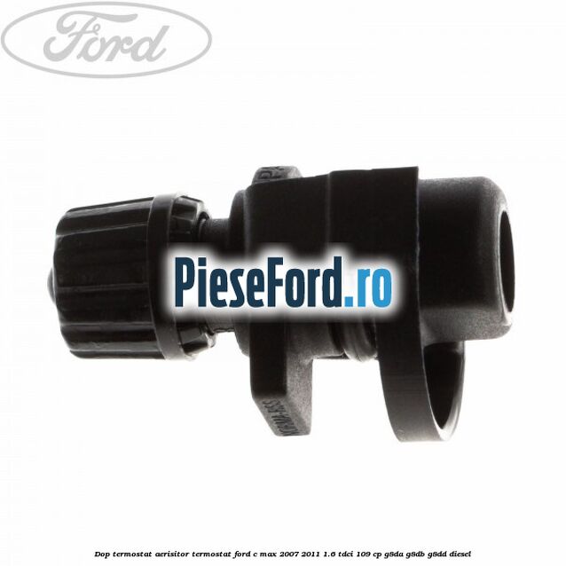 Dop termostat, aerisitor termostat Ford C-Max 2007-2011 1.6 TDCi 109 cp G8DA, G8DB, G8DD diesel