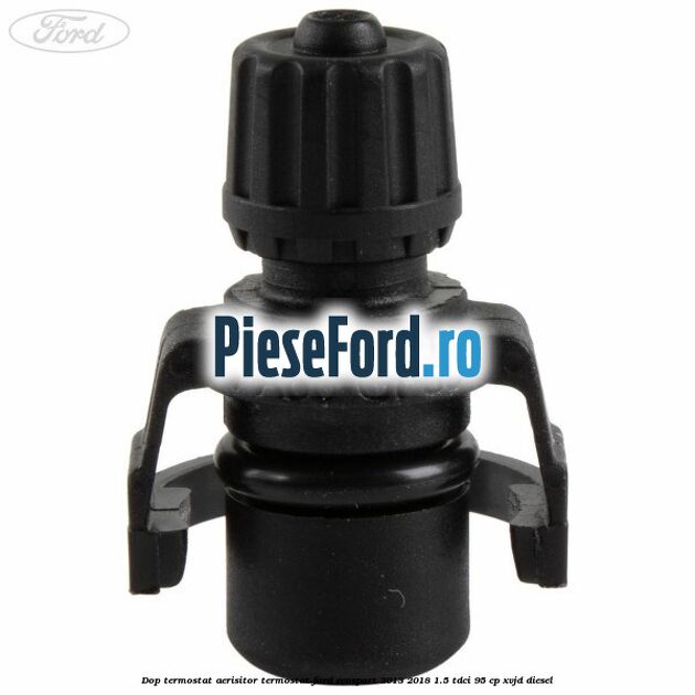 Dop termostat, aerisitor termostat Ford EcoSport 2013-2018 1.5 TDCi 95 cp XVJD diesel