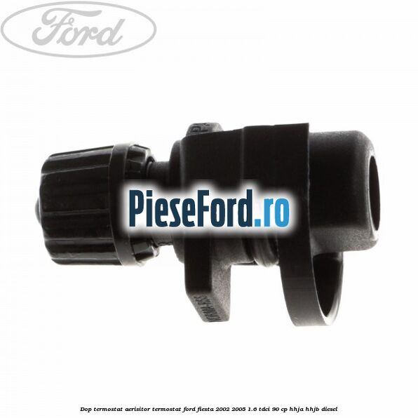 Dop termostat, aerisitor termostat Ford Fiesta 2002-2005 1.6 TDCi 90 cp Dop termostat, aerisitor termostat Ford Fiesta 2002-2005 1.6 TDCi 90 cp HHJA, HHJB diesel
