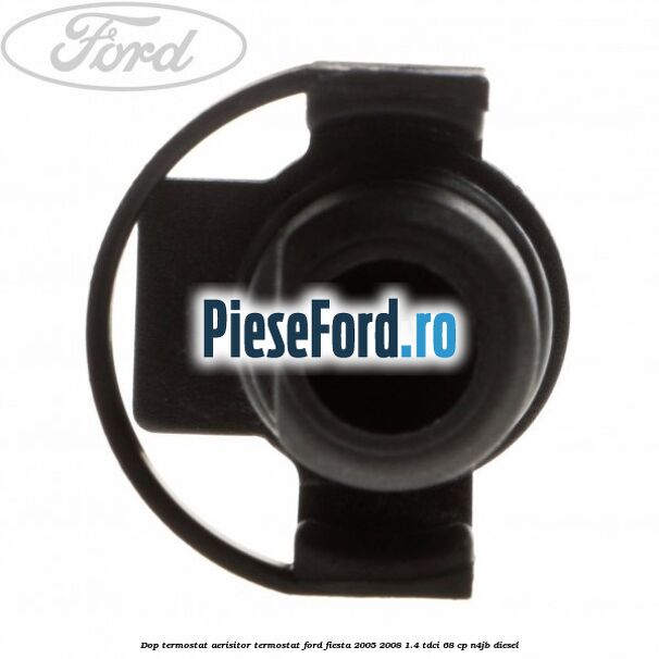 Dop termostat, aerisitor termostat Ford Fiesta 2005-2008 1.4 TDCi 68 cp N4JB diesel