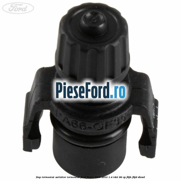 Dop termostat, aerisitor termostat Ford Fiesta 2008-2012 1.4 TDCi 68 cp F6JB, F6JD diesel