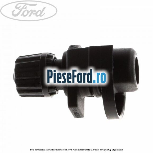 Dop termostat, aerisitor termostat Ford Fiesta 2008-2012 1.6 TDCi 75 cp HHJF, UBJA diesel