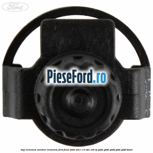 Dop termostat, aerisitor termostat Ford Focus 2008-2011 1.6 TDCi 109 cp G8DA, G8DB, G8DD, G8DE, G8DF diesel