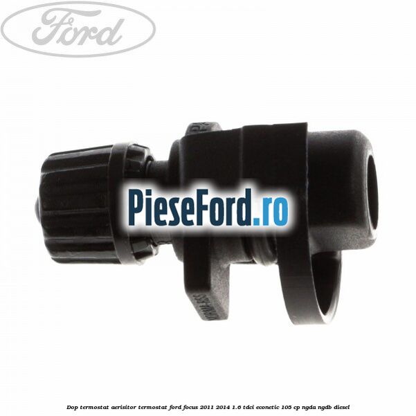 Dop termostat, aerisitor termostat Ford Focus 2011-2014 1.6 TDCi ECOnetic 105 cp NGDA, NGDB diesel