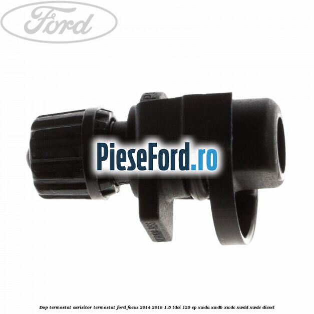 Dop termostat, aerisitor termostat Ford Focus 2014-2018 1.5 TDCi 120 cp XWDA, XWDB, XWDC, XWDD, XWDE diesel