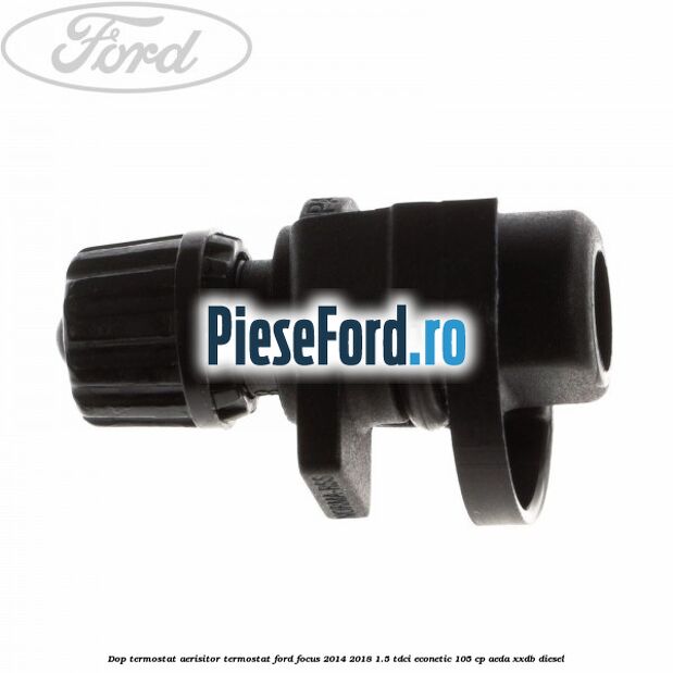 Dop termostat, aerisitor termostat Ford Focus 2014-2018 1.5 TDCi ECOnetic 105 cp Dop termostat, aerisitor termostat Ford Focus 2014-2018 1.5 TDCi ECOnetic 105 cp AEDA, XXDB diesel