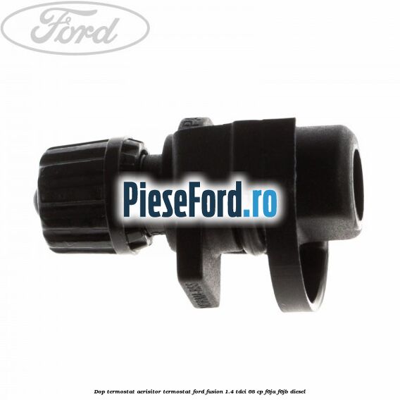 Dop termostat, aerisitor termostat Ford Fusion 1.4 TDCi 68 cp F6JA, F6JB diesel