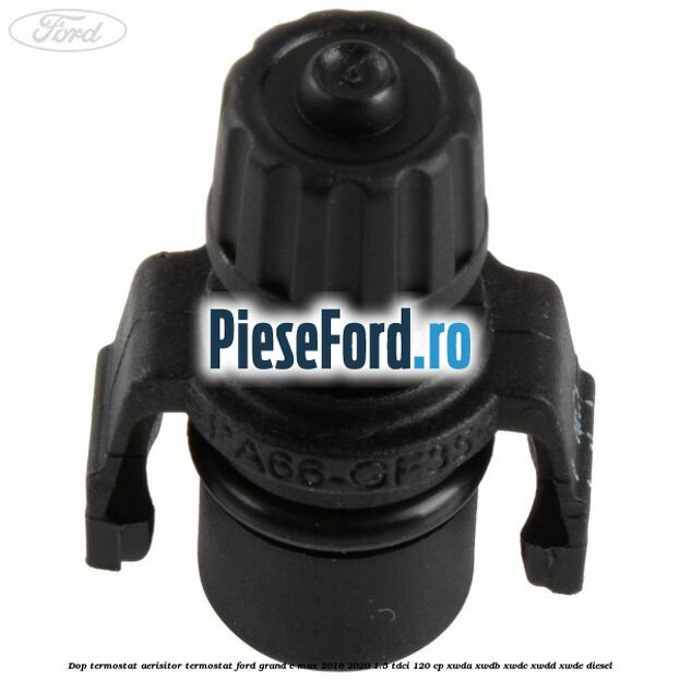 Dop termostat, aerisitor termostat Ford Grand C-Max 2016-2020 1.5 TDCi 120 cp Dop termostat, aerisitor termostat Ford Grand C-Max 2016-2020 1.5 TDCi 120 cp XWDA, XWDB, XWDC, XWDD, XWDE diesel