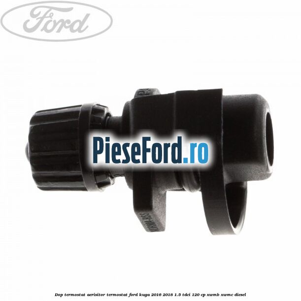 Dop termostat, aerisitor termostat Ford Kuga 2016-2018 1.5 TDCi 120 cp XWMB, XWMC diesel