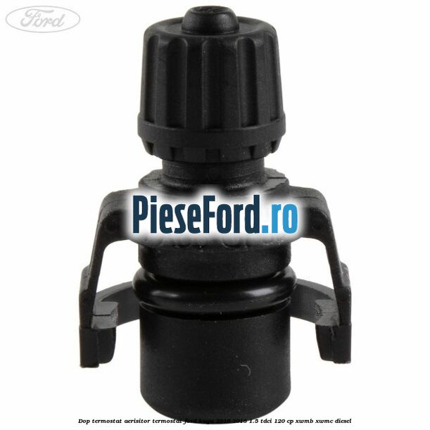 Dop termostat, aerisitor termostat Ford Kuga 2016-2018 1.5 TDCi 120 cp