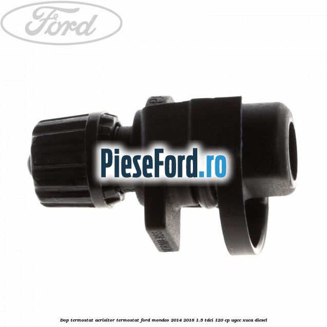 Dop termostat, aerisitor termostat Ford Mondeo 2014-2018 1.5 TDCi 120 cp UGCC, XUCA diesel