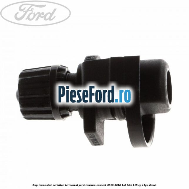 Dop termostat, aerisitor termostat Ford Tourneo Connect 2013-2018 1.6 TDCi 115 cp Dop termostat, aerisitor termostat Ford Tourneo Connect 2013-2018 1.6 TDCi 115 cp T1GA diesel