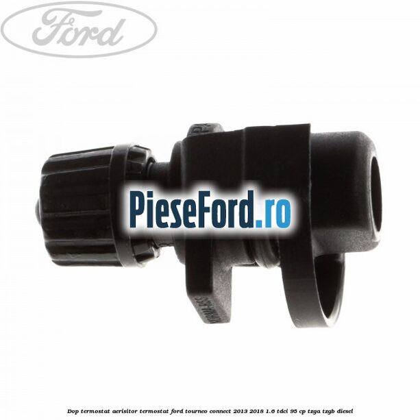 Dop termostat, aerisitor termostat Ford Tourneo Connect 2013-2018 1.6 TDCi 95 cp Dop termostat, aerisitor termostat Ford Tourneo Connect 2013-2018 1.6 TDCi 95 cp TZGA, TZGB diesel