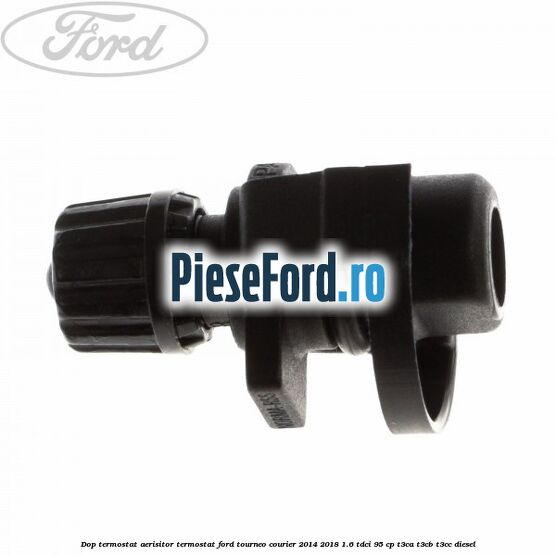Dop termostat, aerisitor termostat Ford Tourneo Courier 2014-2018 1.6 TDCi 95 cp T3CA, T3CB, T3CC diesel