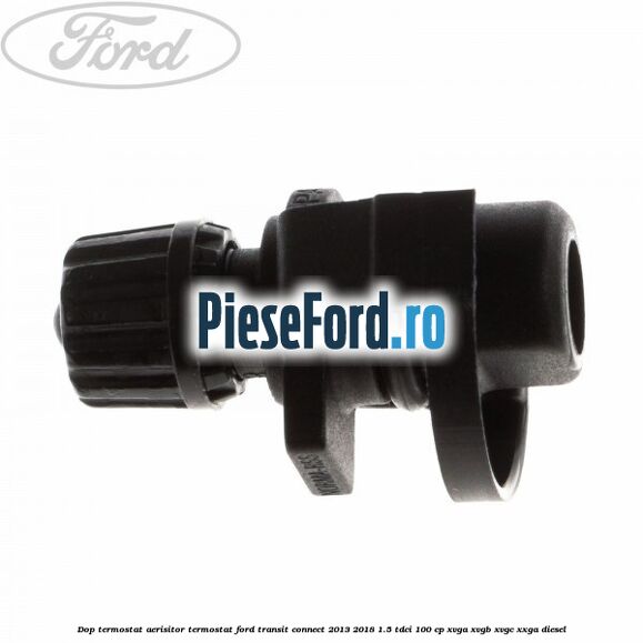 Dop termostat, aerisitor termostat Ford Transit Connect 2013-2018 1.5 TDCi 100 cp XVGA, XVGB, XVGC, XXGA diesel