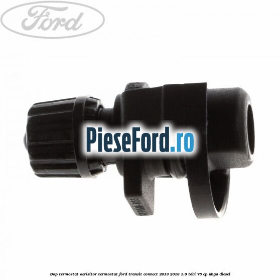 Dop termostat, aerisitor termostat Ford Transit Connect 2013-2018 1.6 TDCi 75 cp UBGA diesel