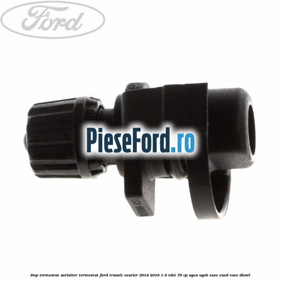 Dop termostat, aerisitor termostat Ford Transit Courier 2014-2018 1.5 TDCi 75 cp UGCA, UGCB, XUCC, XUCD, XUCE diesel