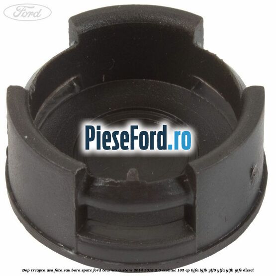 Dop treapta usa fata sau bara spate Ford Tourneo Custom 2014-2018 2.0 EcoBlue 105 cp Dop treapta usa fata sau bara spate Ford Tourneo Custom 2014-2018 2.0 EcoBlue 105 cp BJFA, BJFB, YLF6, YLFA, YLFB, YLFS diesel