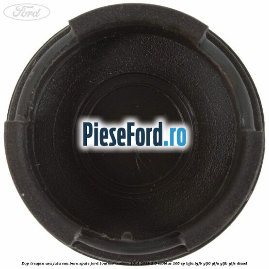 Dop treapta usa fata sau bara spate Ford Tourneo Custom 2014-2018 2.0 EcoBlue 105 cp Dop treapta usa fata sau bara spate Ford Tourneo Custom 2014-2018 2.0 EcoBlue 105 cp BJFA, BJFB, YLF6, YLFA, YLFB, YLFS diesel