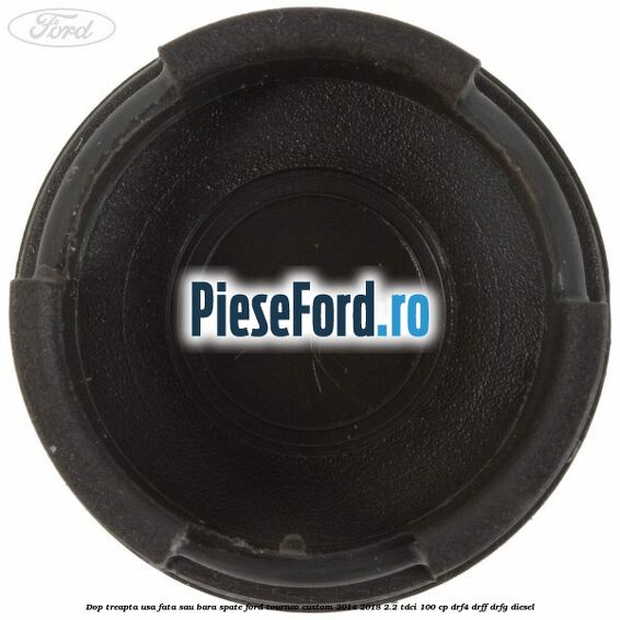 Dop treapta usa fata sau bara spate Ford Tourneo Custom 2014-2018 2.2 TDCi 100 cp DRF4, DRFF, DRFG diesel