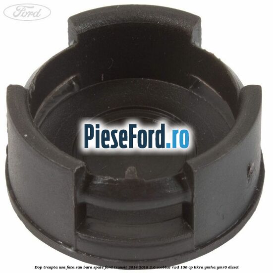 Dop treapta usa fata sau bara spate Ford Transit 2014-2018 2.0 EcoBlue RWD 130 cp BKRA, YMHA, YMR6 diesel