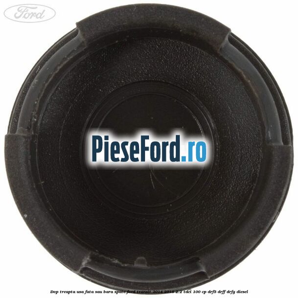 Dop treapta usa fata sau bara spate Ford Transit 2014-2018 2.2 TDCi 100 cp DRF5, DRFF, DRFG diesel