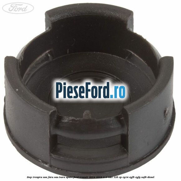 Dop treapta usa fata sau bara spate Ford Transit 2014-2018 2.2 TDCi 125 cp CY14, CYF5, CYFG, USF6 diesel