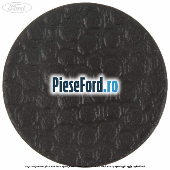 Dop treapta usa fata sau bara spate Ford Transit 2014-2018 2.2 TDCi 125 cp CY14, CYF5, CYFG, USF6 diesel