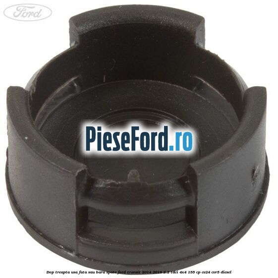 Dop treapta usa fata sau bara spate Ford Transit 2014-2018 2.2 TDCi 4x4 155 cp Dop treapta usa fata sau bara spate Ford Transit 2014-2018 2.2 TDCi 4x4 155 cp CV24, CVR5 diesel