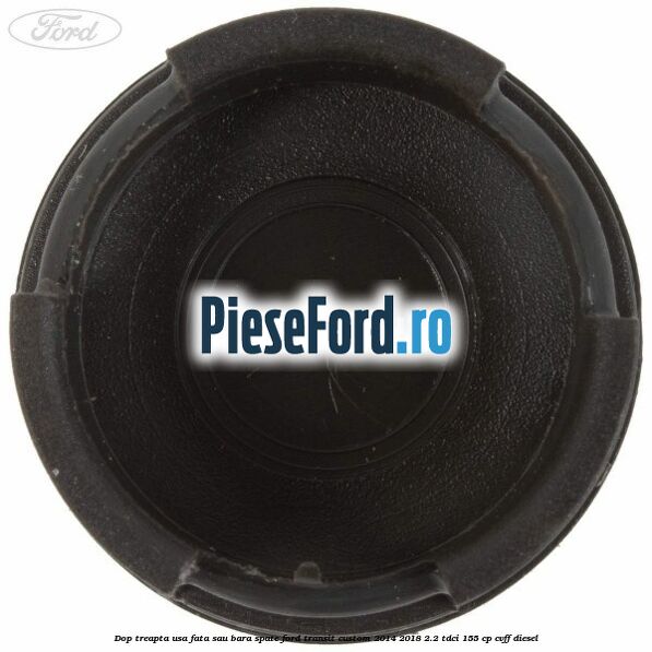 Dop treapta usa fata sau bara spate Ford Transit Custom 2014-2018 2.2 TDCi 155 cp CVFF diesel
