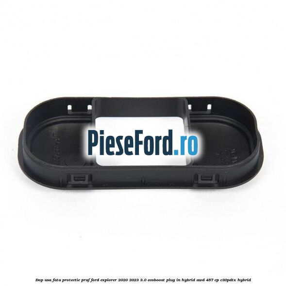 Dop usa fata protectie praf Ford Explorer 2020-2023 3.0 EcoBoost Plug-in Hybrid AWD 457 cp C30PDTX hybrid