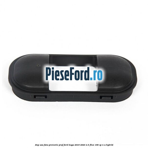 Dop usa fata protectie praf Ford Kuga 2019-2023 2.5 FHEV 190 cp n/a hybrid