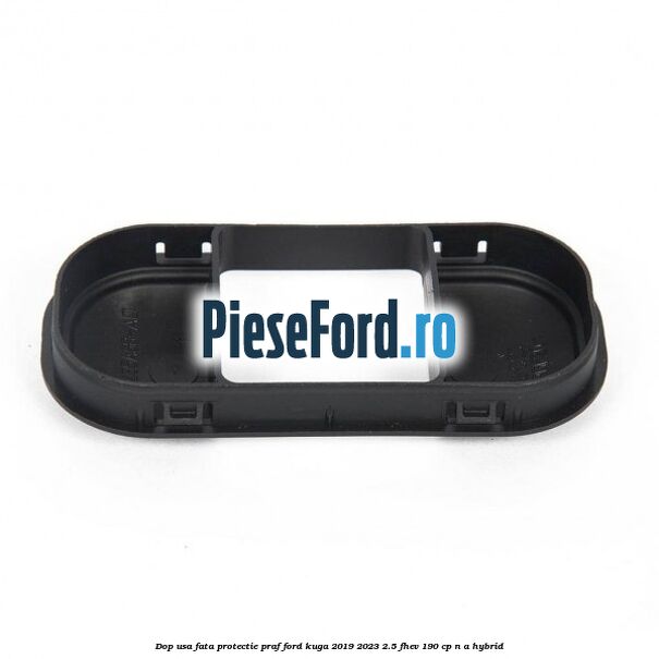 Dop usa fata protectie praf Ford Kuga 2019-2023 2.5 FHEV 190 cp Dop usa fata protectie praf Ford Kuga 2019-2023 2.5 FHEV 190 cp n/a hybrid