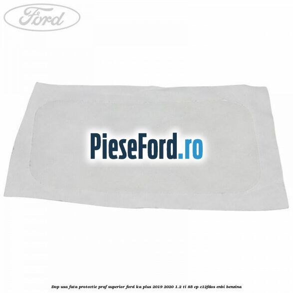 Dop usa fata protectie praf superior Ford Ka plus 2019-2020 1.2 Ti 85 cp C12FDOS, ENBI benzina
