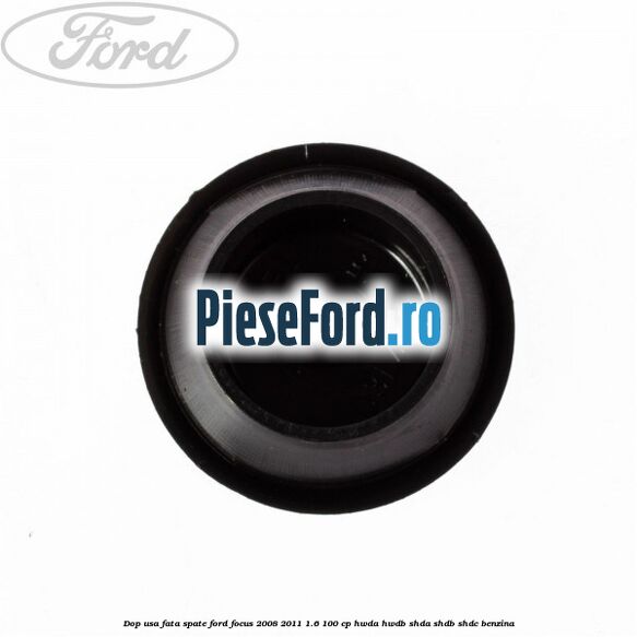 Dop usa fata spate Ford Focus 2008-2011 1.6 100 cp Dop usa fata spate Ford Focus 2008-2011 1.6 100 cp HWDA, HWDB, SHDA, SHDB, SHDC benzina