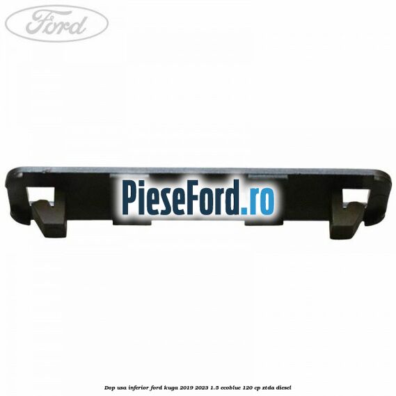 Dop usa inferior Ford Kuga 2019-2023 1.5 EcoBlue 120 cp ZTDA diesel