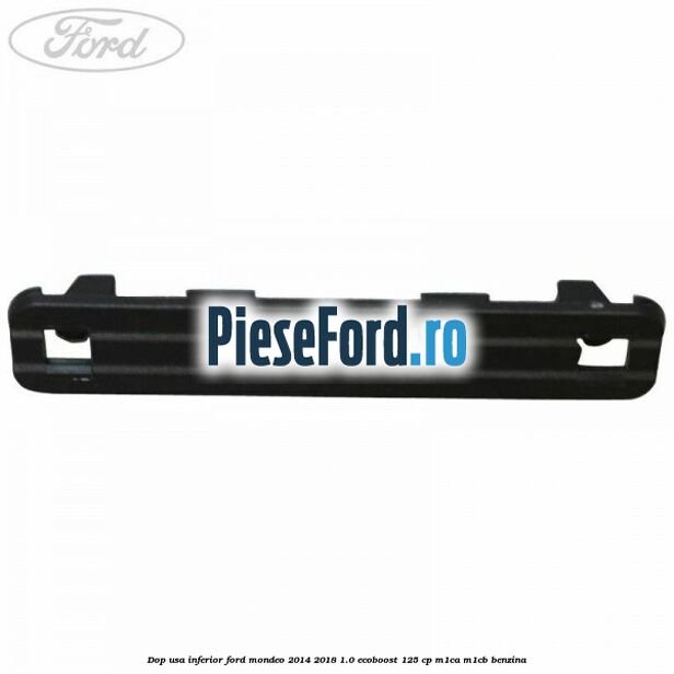 Dop usa inferior Ford Mondeo 2014-2018 1.0 EcoBoost 125 cp M1CA, M1CB benzina