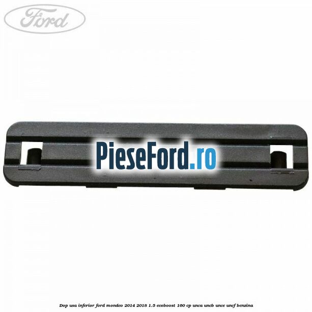 Dop usa inferior Ford Mondeo 2014-2018 1.5 EcoBoost 160 cp UNCA, UNCB, UNCE, UNCF benzina