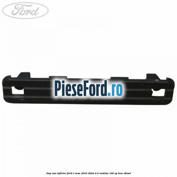 Dop usa inferior Ford S-Max 2015-2023 2.0 EcoBlue 190 cp BCCC diesel