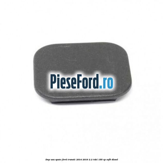 Dop usa spate Ford Transit 2014-2018 2.2 TDCi 155 cp