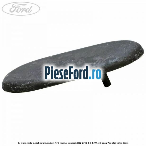 Dop usa spate model fara incuietori Ford Tourneo Connect 2002-2014 1.8 Di 75 cp Dop usa spate model fara incuietori Ford Tourneo Connect 2002-2014 1.8 Di 75 cp BHPA, P7PA, P7PB, R2PA diesel