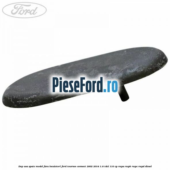 Dop usa spate model fara incuietori Ford Tourneo Connect 2002-2014 1.8 TDCi 110 cp RWPA, RWPB, RWPC, RWPD diesel