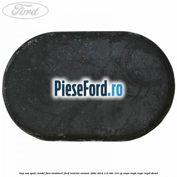 Dop usa spate model fara incuietori Ford Tourneo Connect 2002-2014 1.8 TDCi 110 cp RWPA, RWPB, RWPC, RWPD diesel