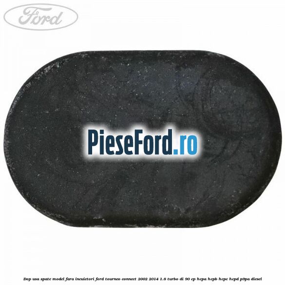 Dop usa spate model fara incuietori Ford Tourneo Connect 2002-2014 1.8 Turbo Di 90 cp HCPA, HCPB, HCPC, HCPD, P9PA diesel